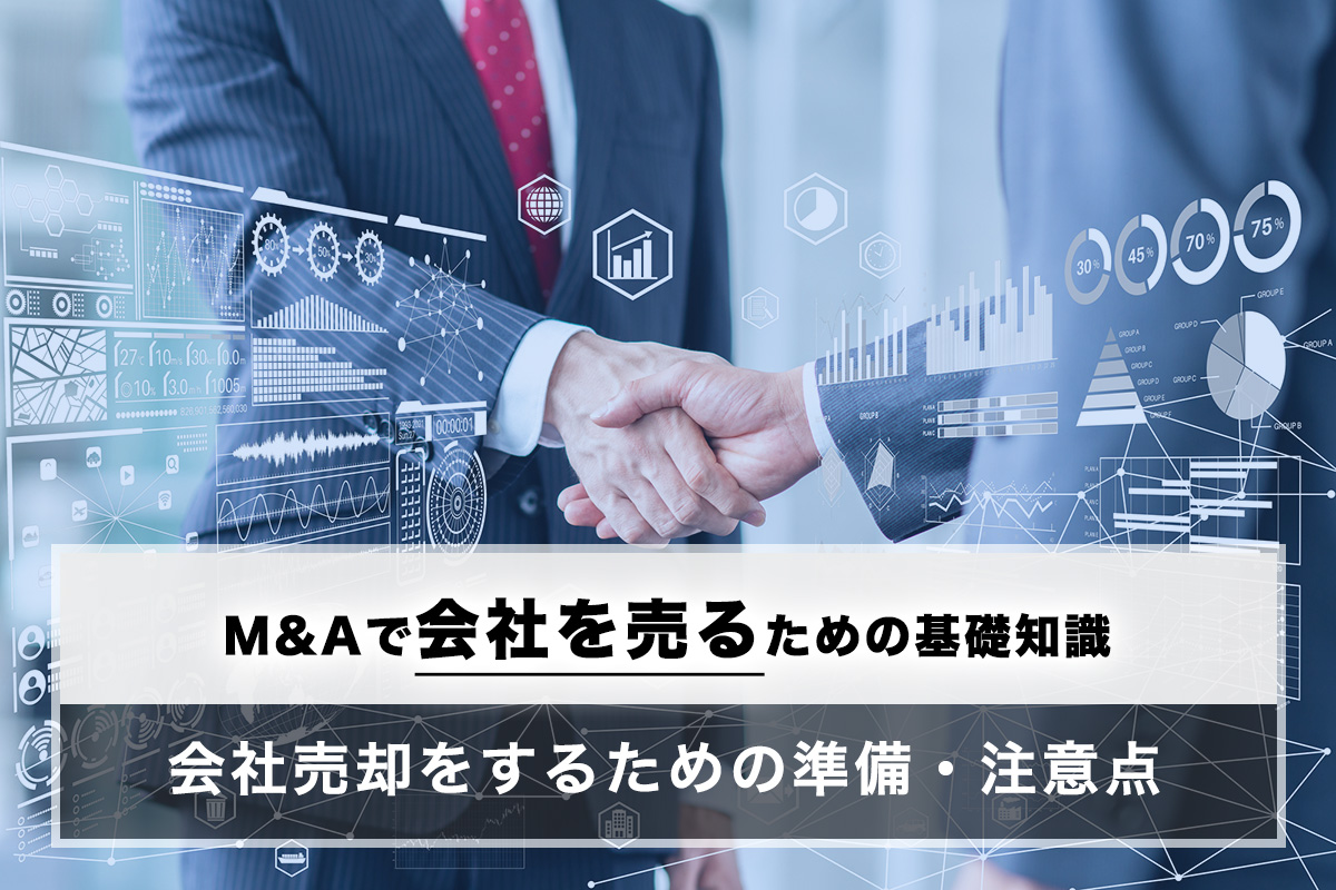 M&Aで「会社を売る」ための基礎知識、会社売却をするための準備・注意点